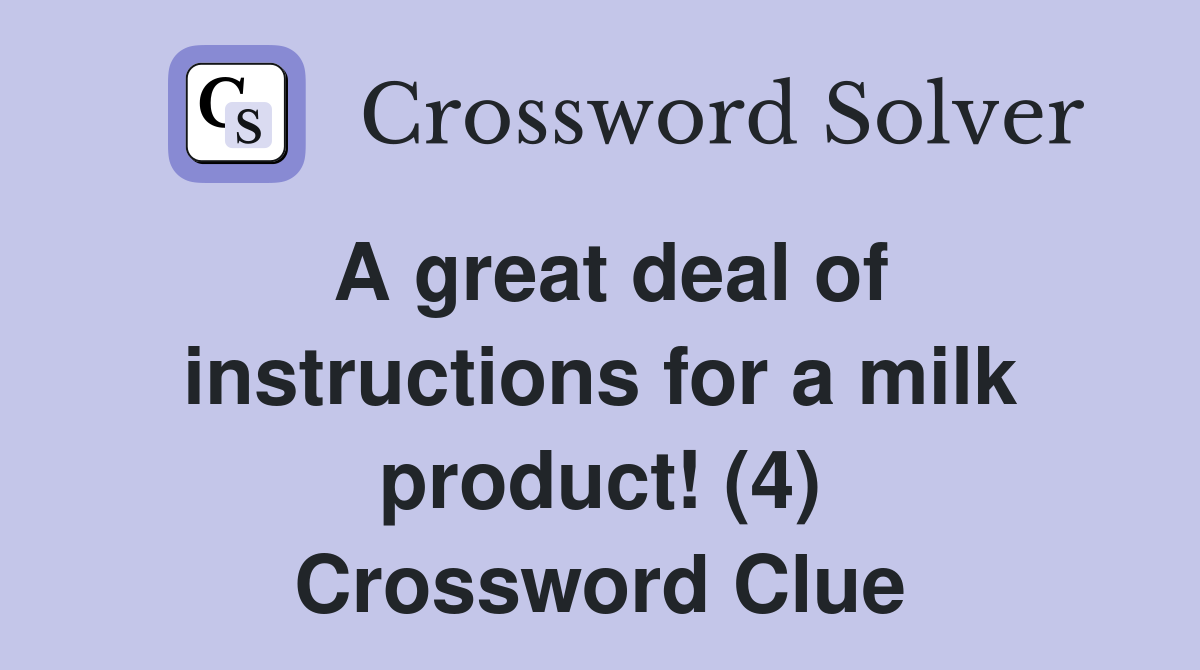 A great deal of instructions for a milk product! (4) Crossword Clue