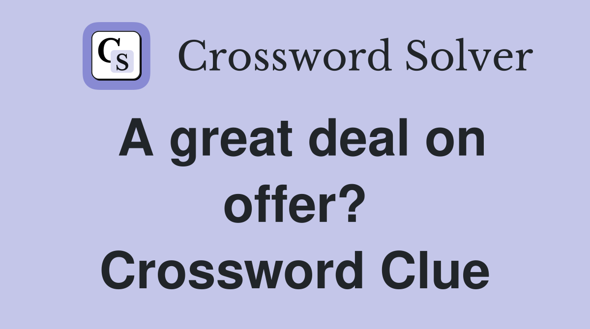 A great deal on offer? Crossword Clue