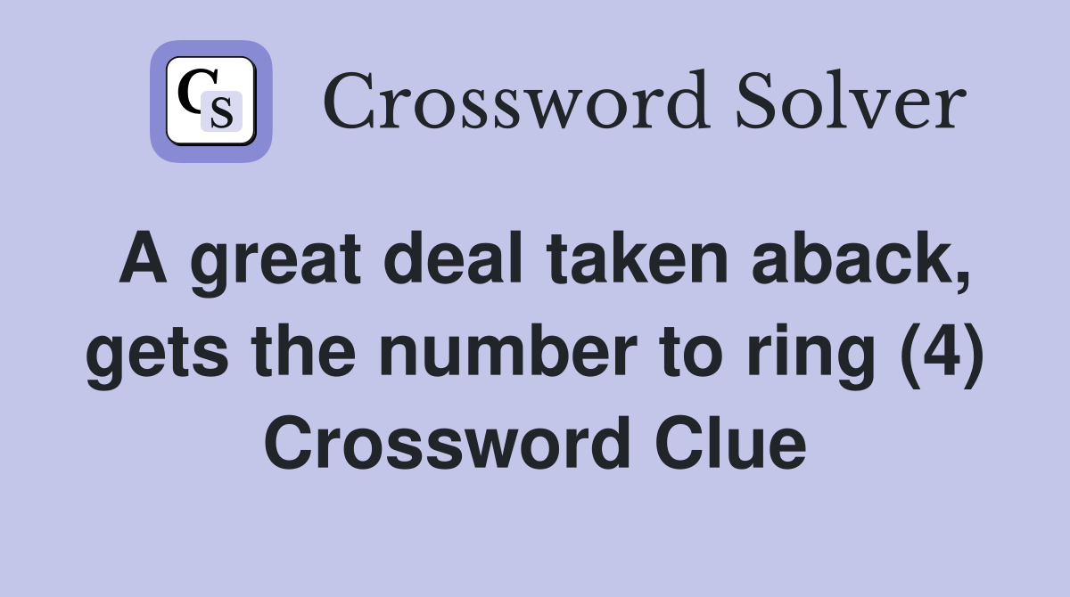 A great deal taken aback, gets the number to ring (4) Crossword Clue