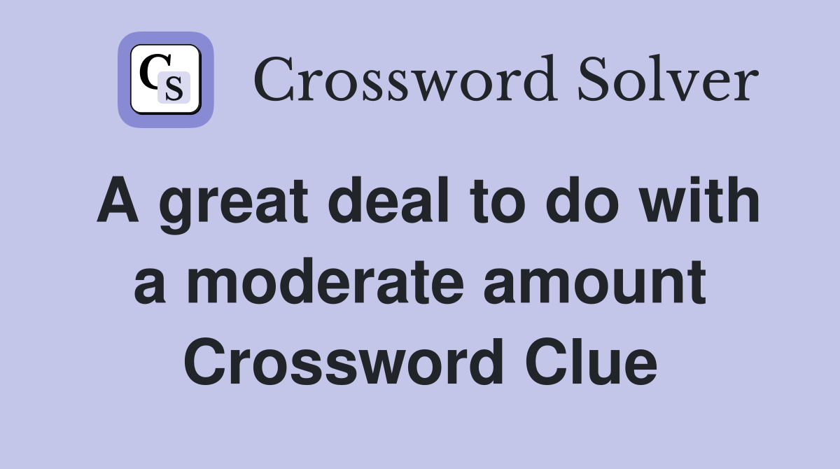 A great deal to do with a moderate amount Crossword Clue