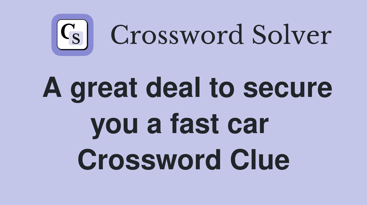 A great deal to secure you a fast car  Crossword Clue
