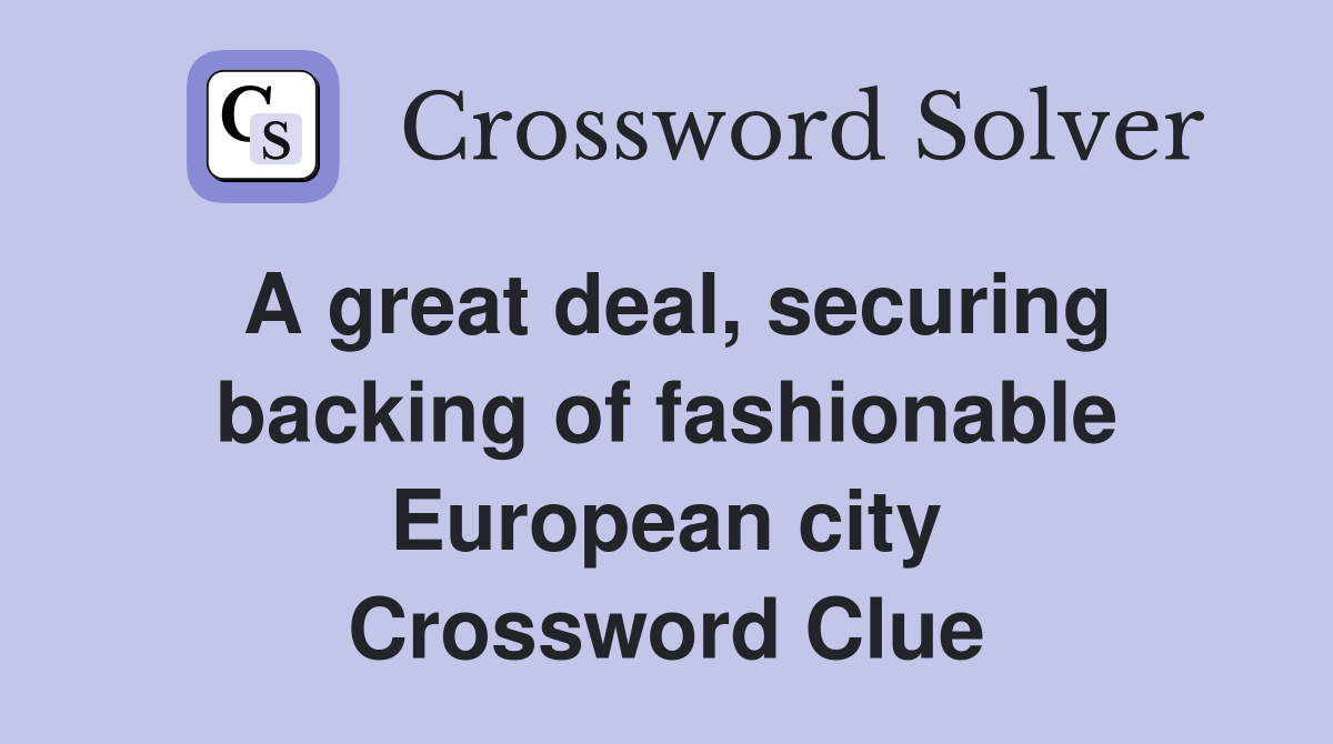 A great deal, securing backing of fashionable European city Crossword Clue