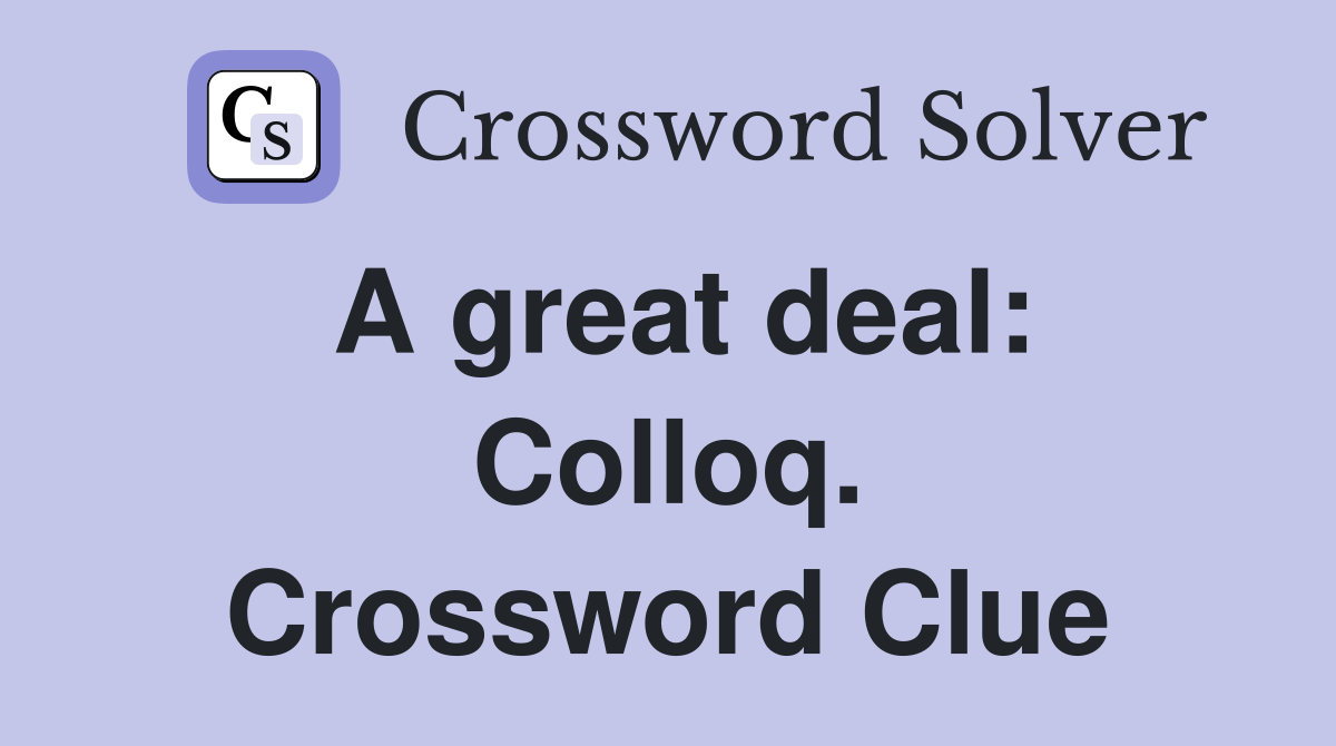 A great deal: Colloq. Crossword Clue