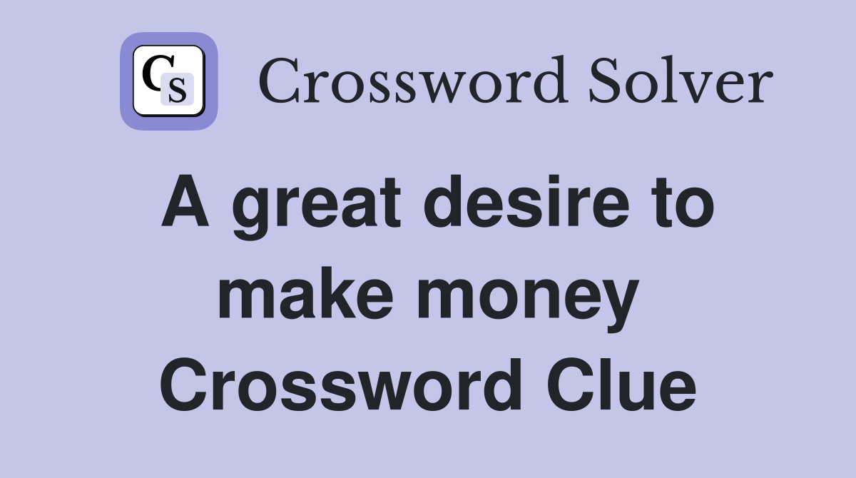 A great desire to make money Crossword Clue