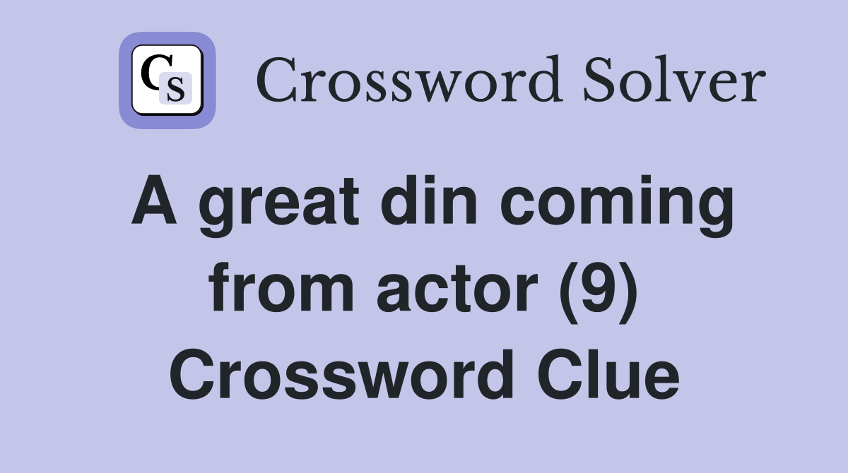 A great din coming from actor (9) Crossword Clue