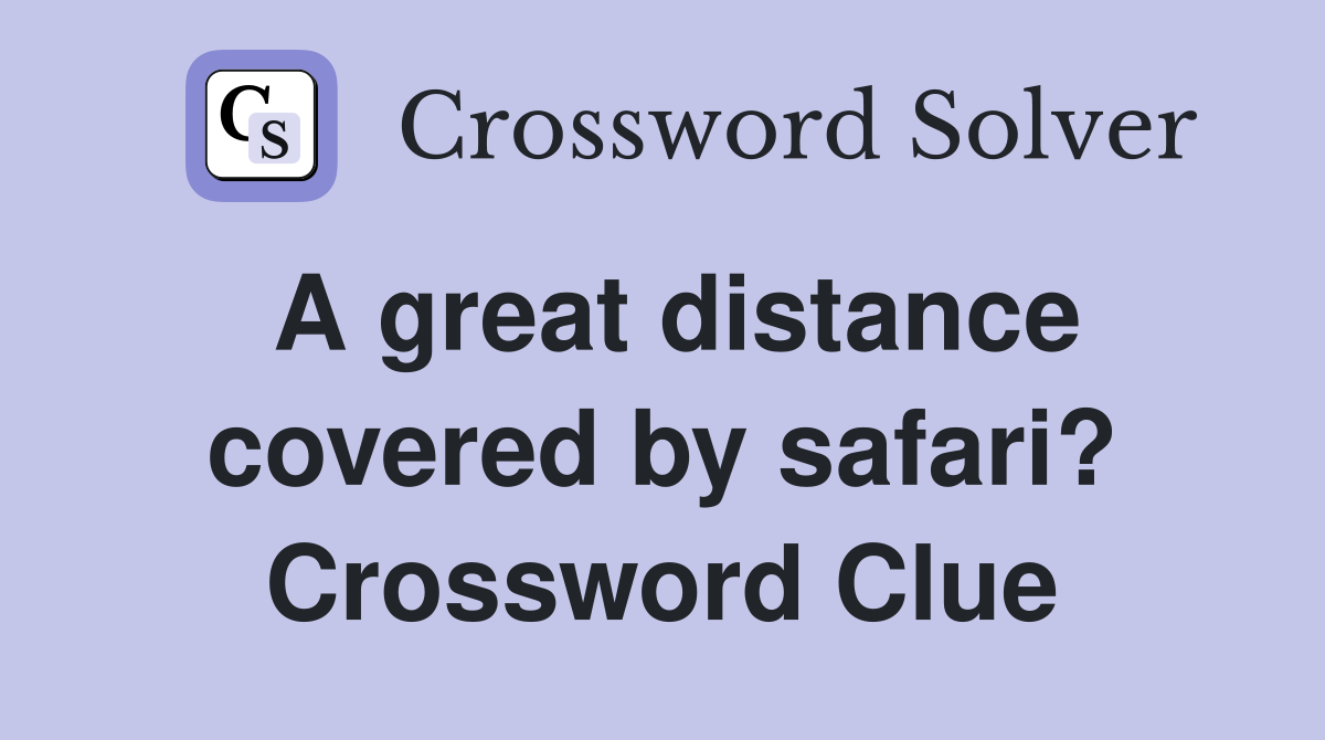 A great distance covered by safari? Crossword Clue
