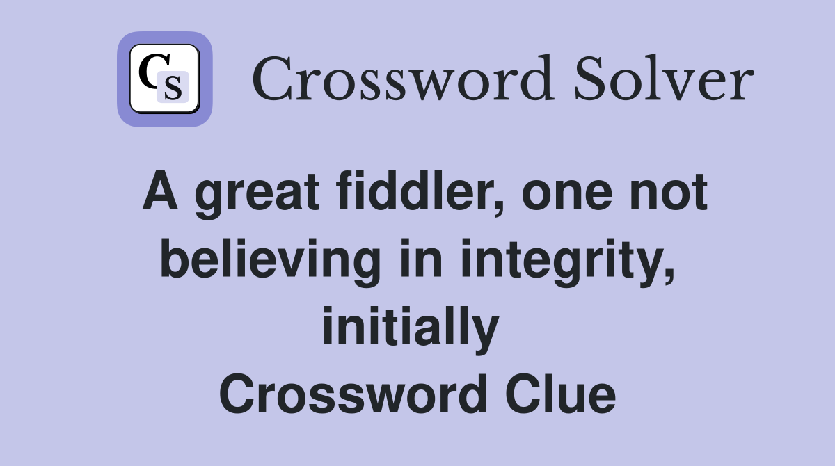A great fiddler, one not believing in integrity, initially  Crossword Clue