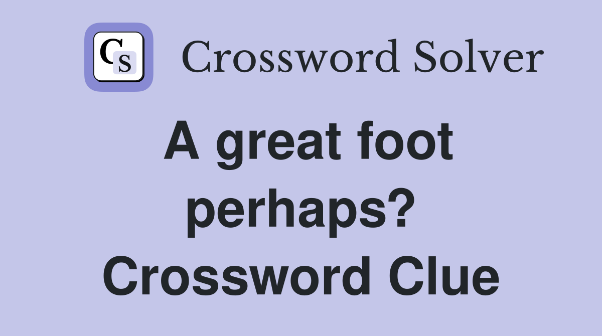 A great foot perhaps? Crossword Clue