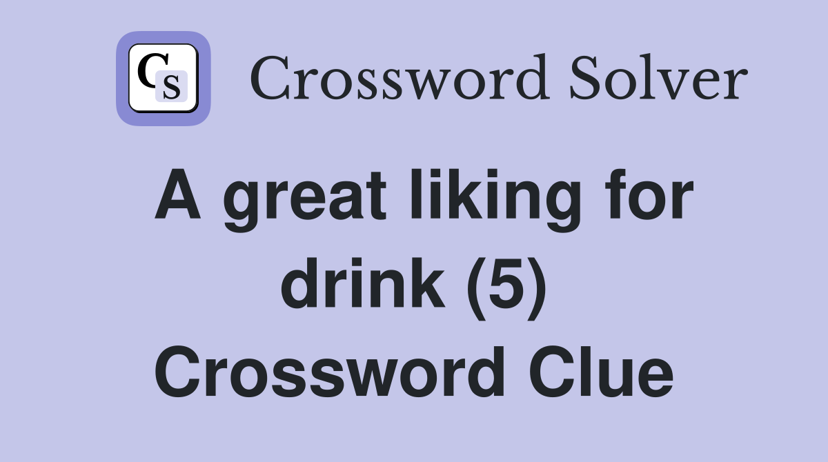 A great liking for drink (5) Crossword Clue