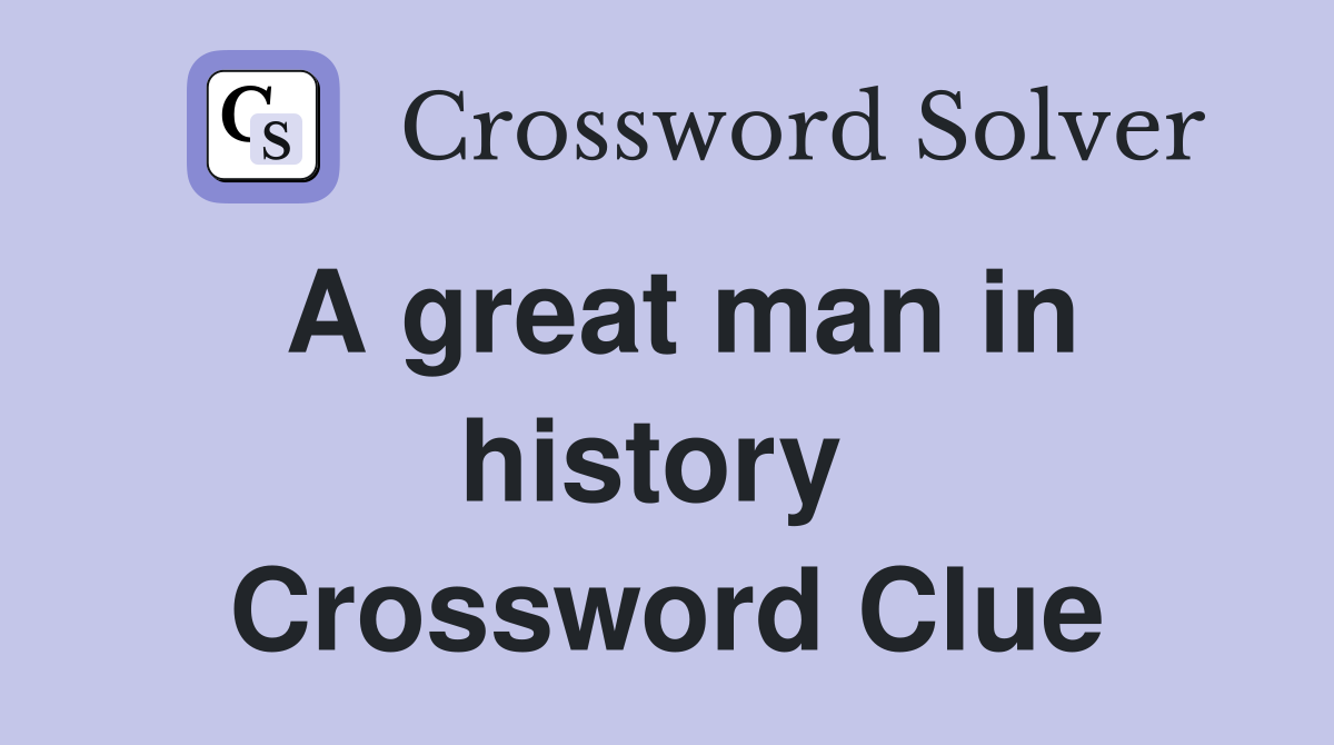 A great man in history  Crossword Clue