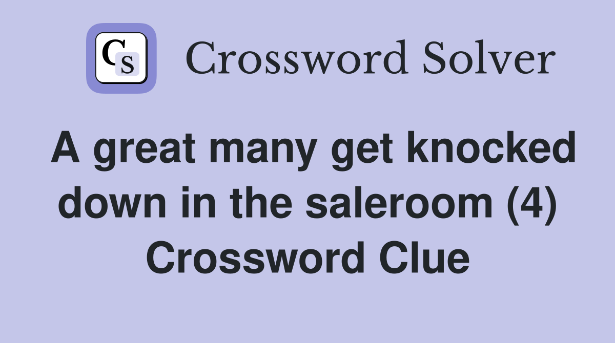 A great many get knocked down in the saleroom (4) Crossword Clue