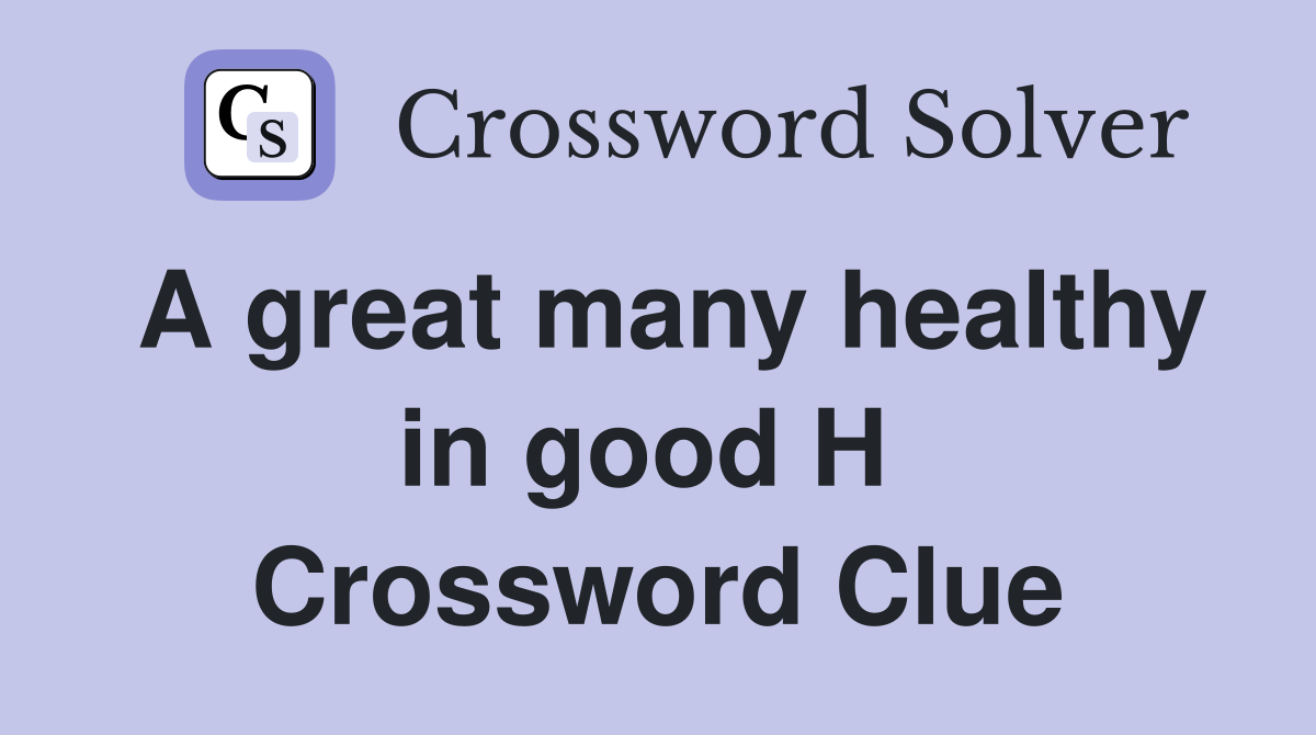 A great many healthy in good H  Crossword Clue