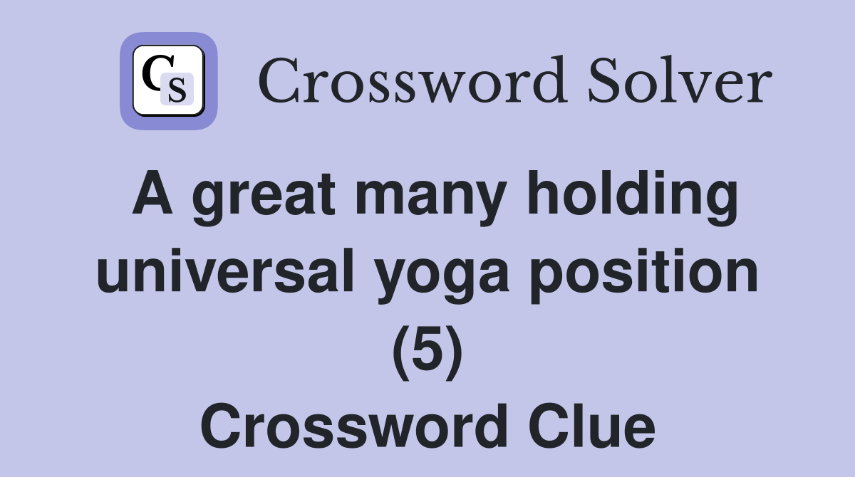 A great many holding universal yoga position (5) Crossword Clue