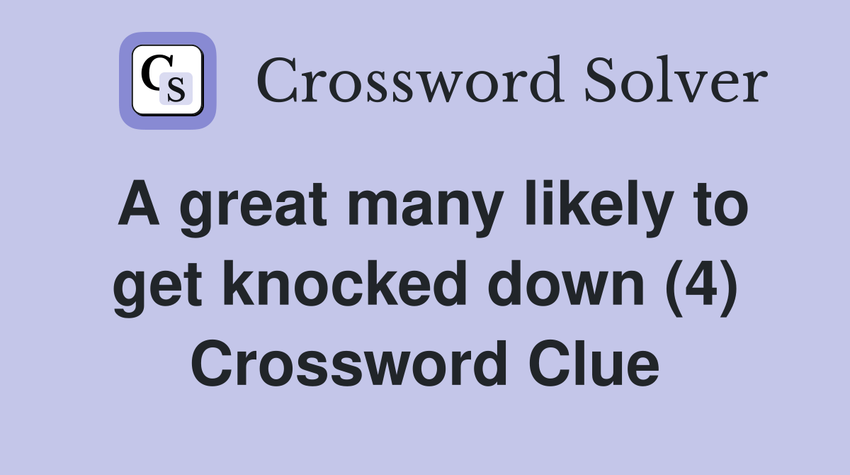 A great many likely to get knocked down (4) Crossword Clue