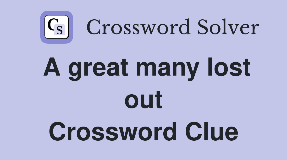 A great many lost out Crossword Clue
