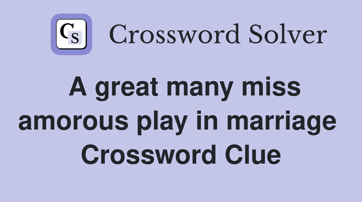 A great many miss amorous play in marriage  Crossword Clue