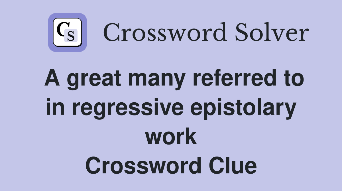 A great many referred to in regressive epistolary work Crossword Clue