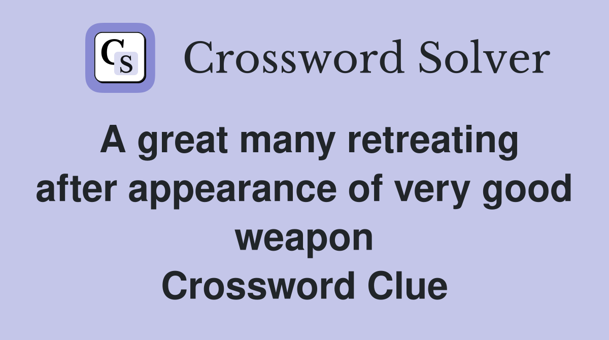 A great many retreating after appearance of very good weapon Crossword Clue