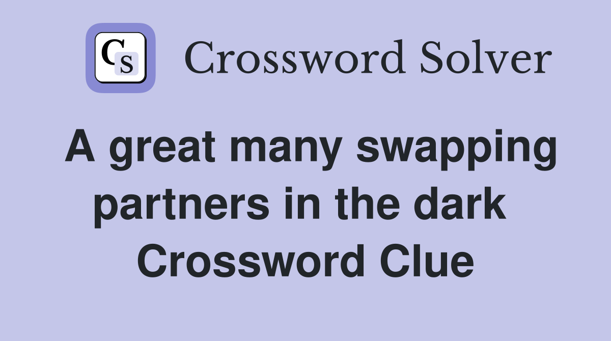 A great many swapping partners in the dark  Crossword Clue