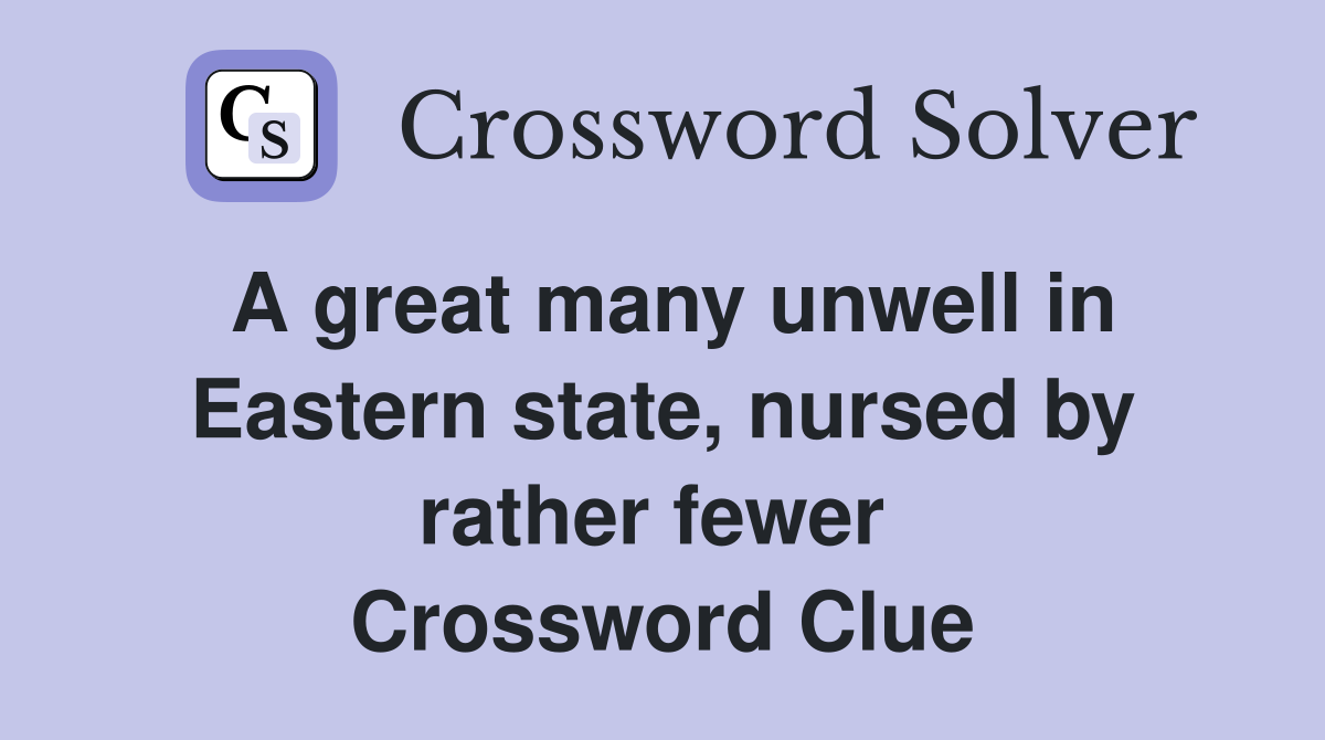 A great many unwell in Eastern state, nursed by rather fewer  Crossword Clue