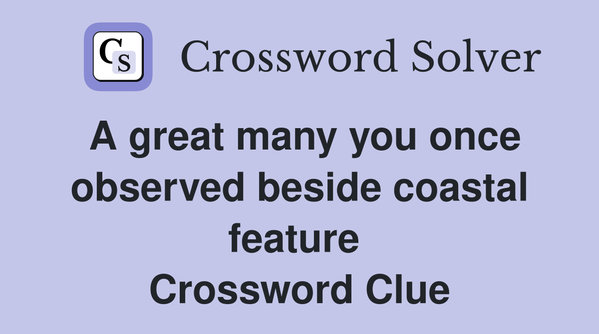 A great many you once observed beside coastal feature  Crossword Clue