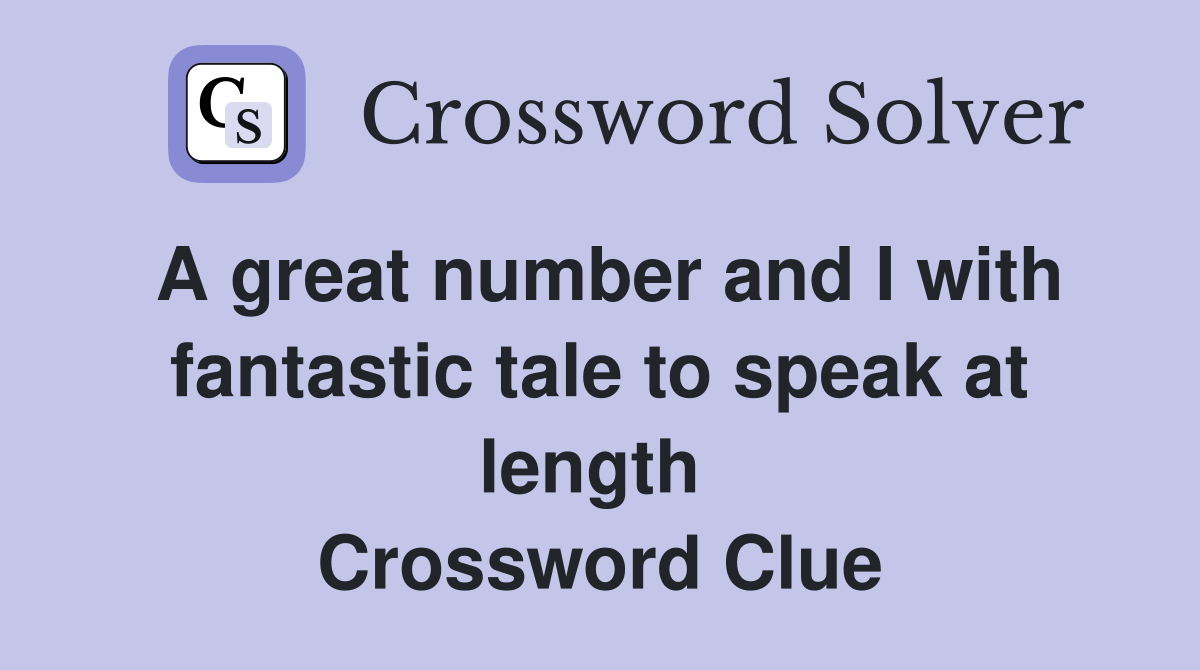 A great number and I with fantastic tale to speak at length  Crossword Clue