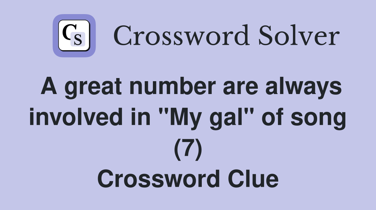 A great number are always involved in "My gal" of song (7) Crossword Clue