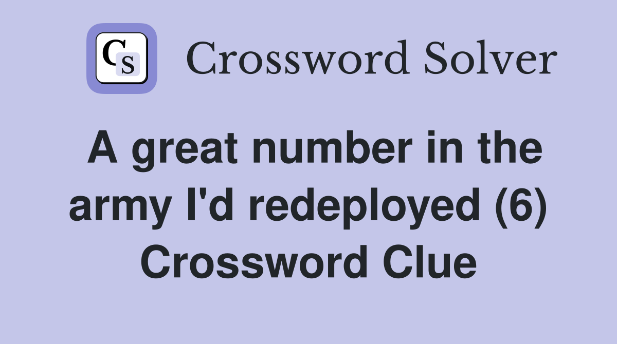 A great number in the army I'd redeployed (6) Crossword Clue