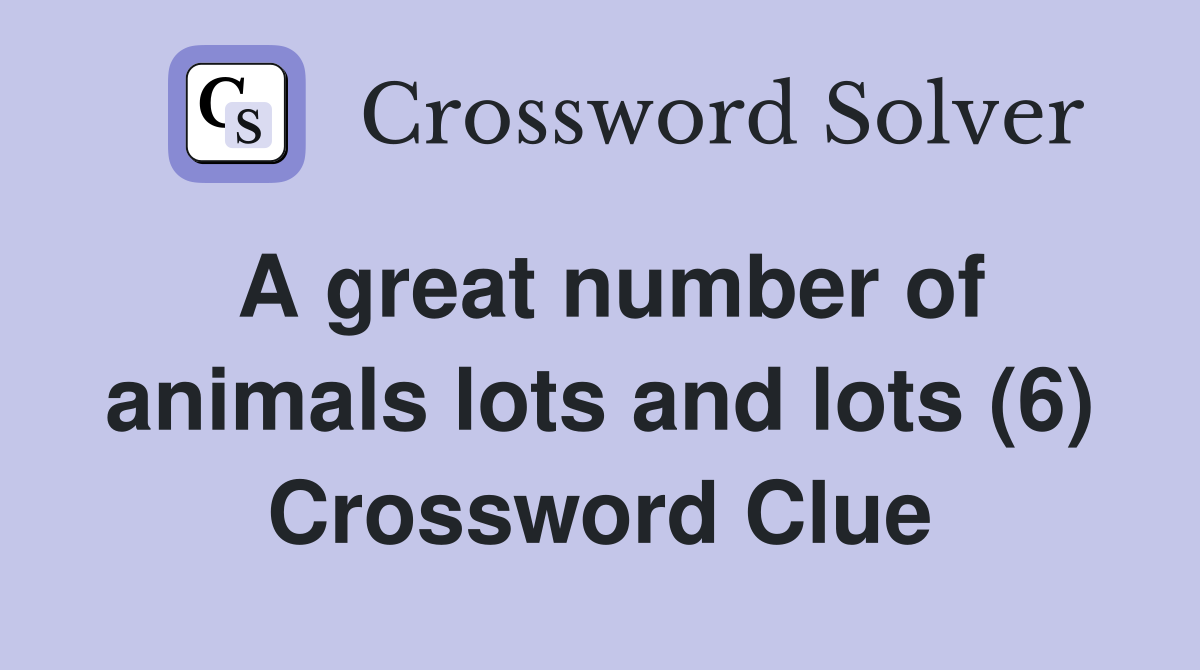 A great number of animals lots and lots (6) Crossword Clue