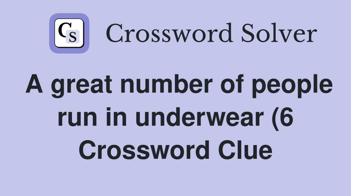 A great number of people run in underwear (6) Crossword Clue Answers A great number of people run in underwear (6) Crossword Clue Answers
