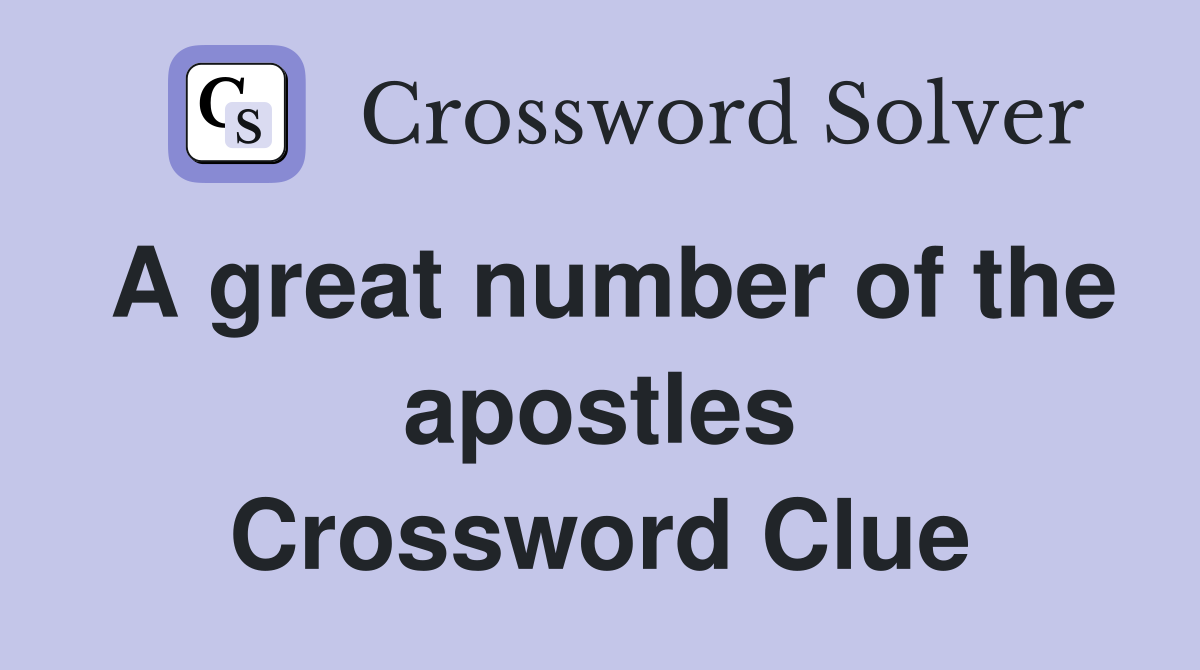 A great number of the apostles Crossword Clue