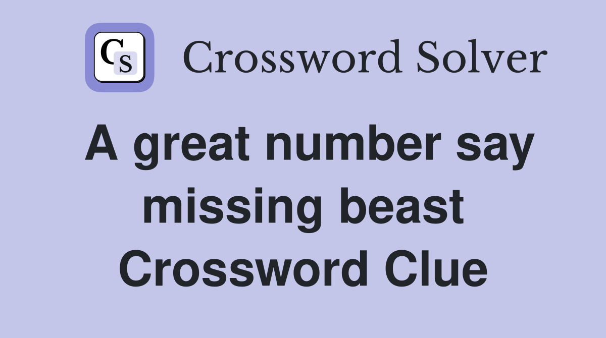 A great number say missing beast Crossword Clue