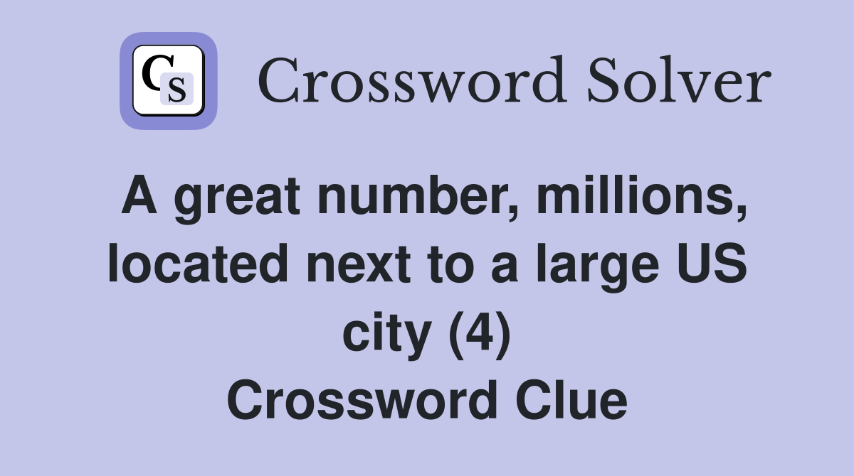A great number, millions, located next to a large US city (4) Crossword Clue