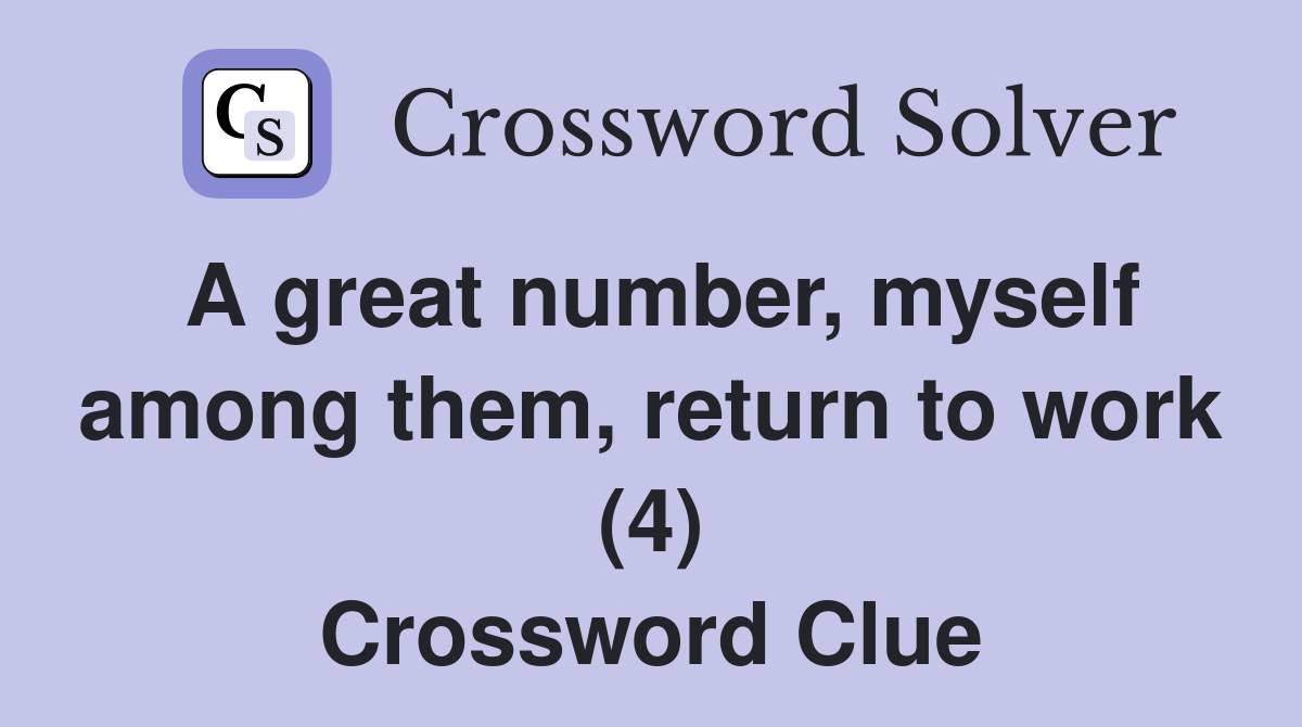 A great number, myself among them, return to work (4) Crossword Clue