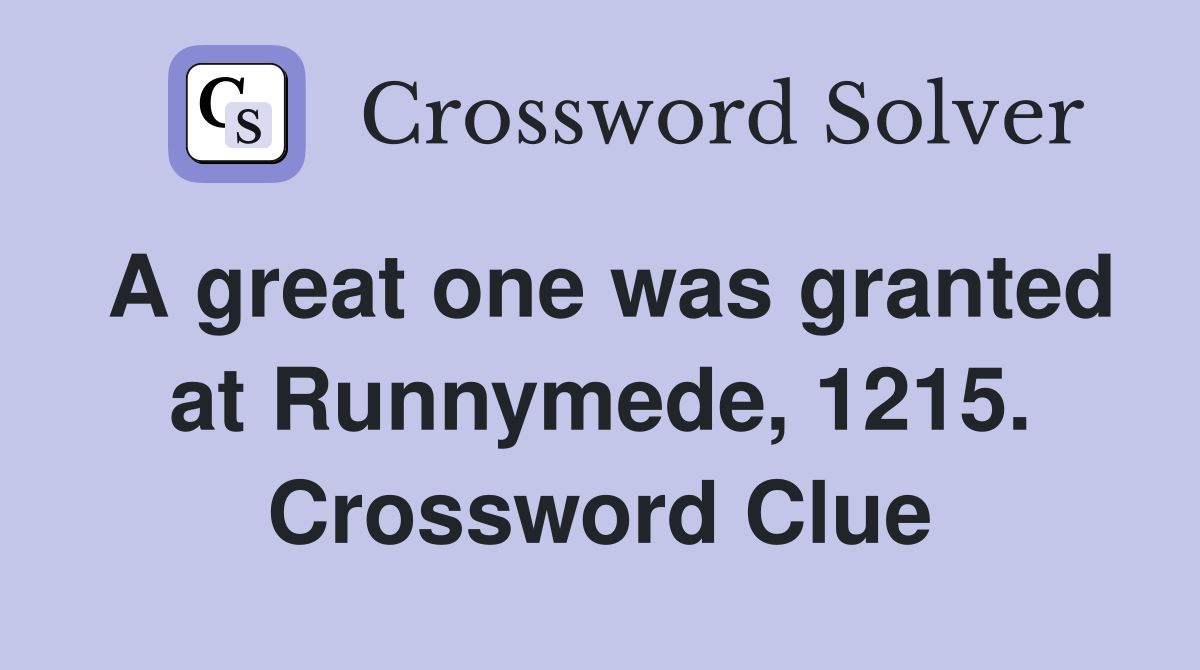 A great one was granted at Runnymede, 1215. Crossword Clue