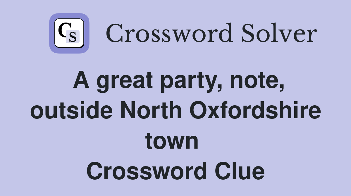 A great party, note, outside North Oxfordshire town  Crossword Clue