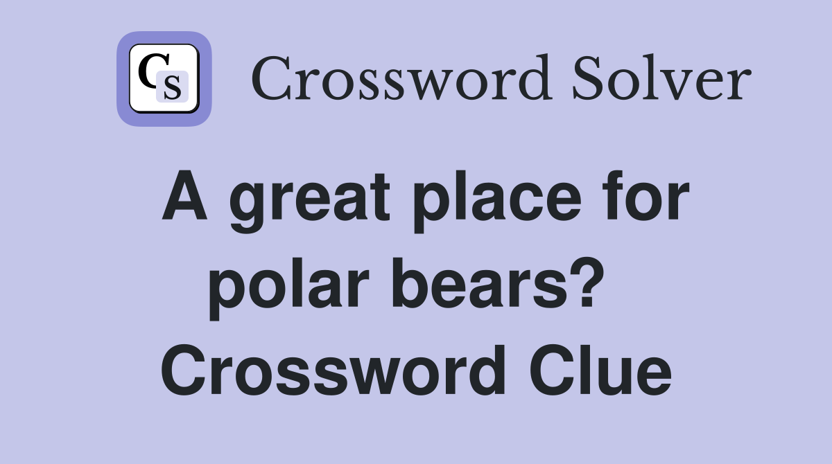 A great place for polar bears?  Crossword Clue