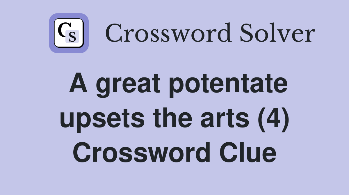 A great potentate upsets the arts (4) Crossword Clue
