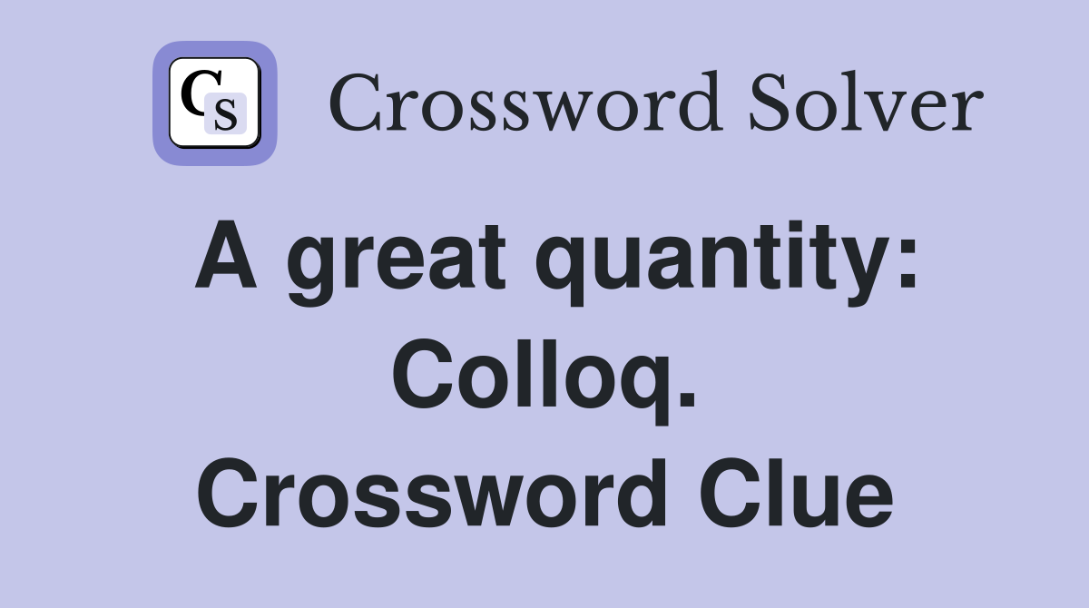 A great quantity: Colloq. Crossword Clue