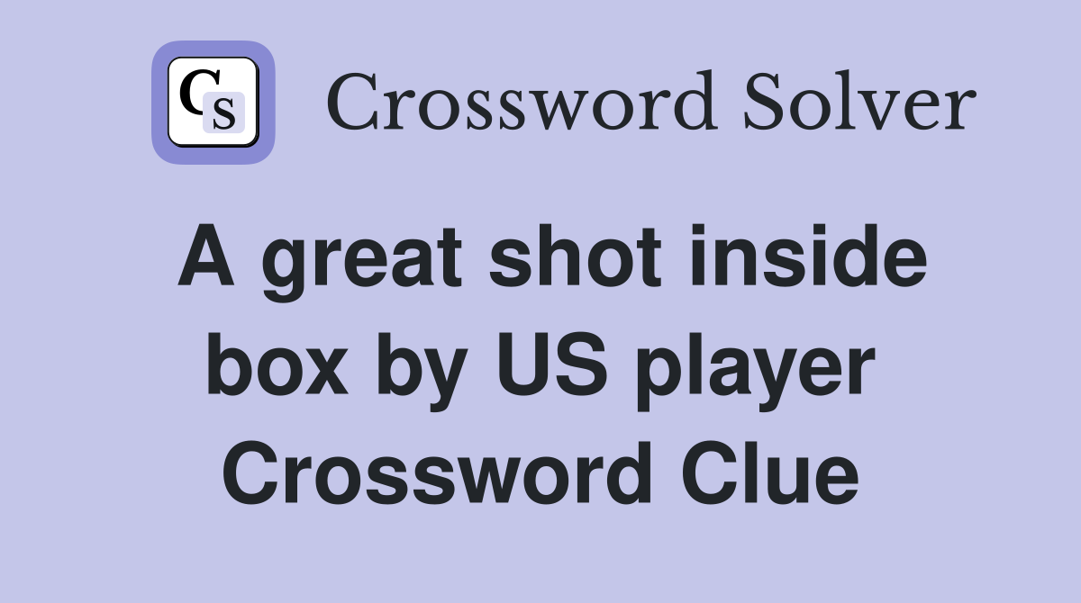 A great shot inside box by US player Crossword Clue