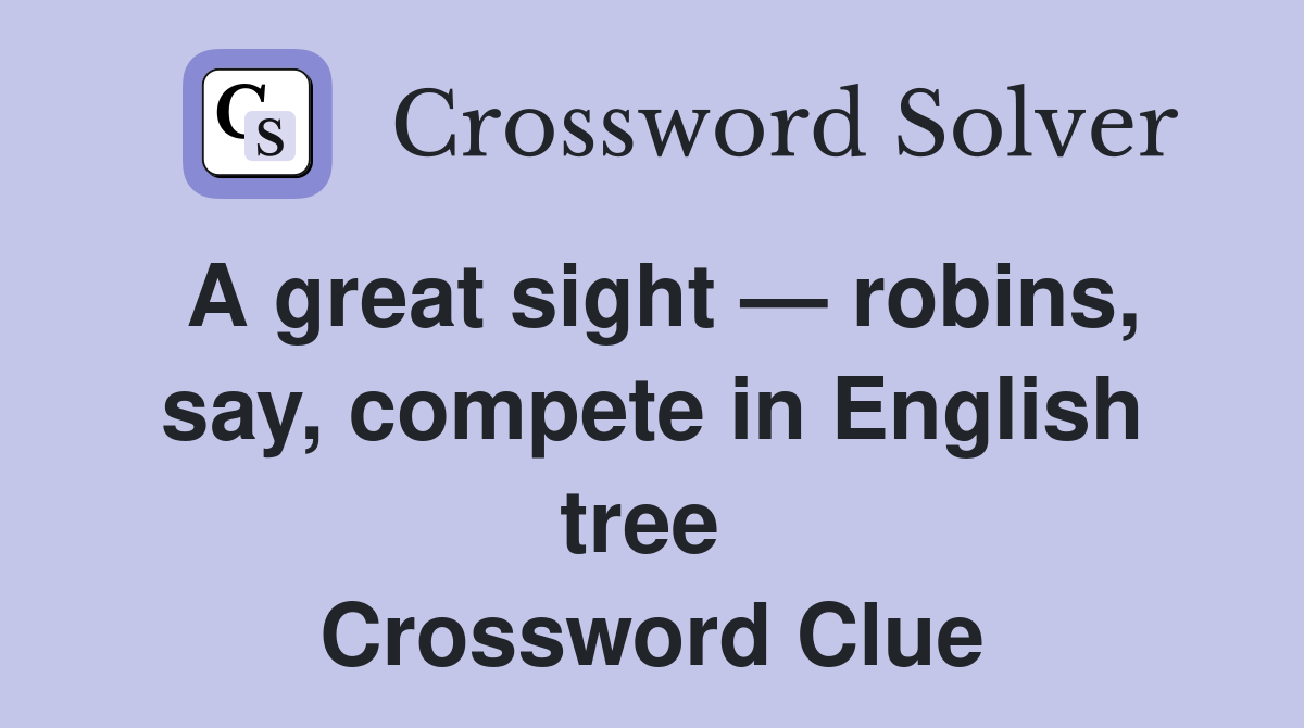 A great sight — robins, say, compete in English tree  Crossword Clue