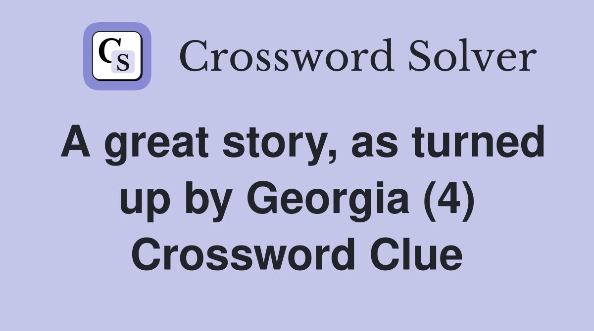 A great story, as turned up by Georgia (4) Crossword Clue