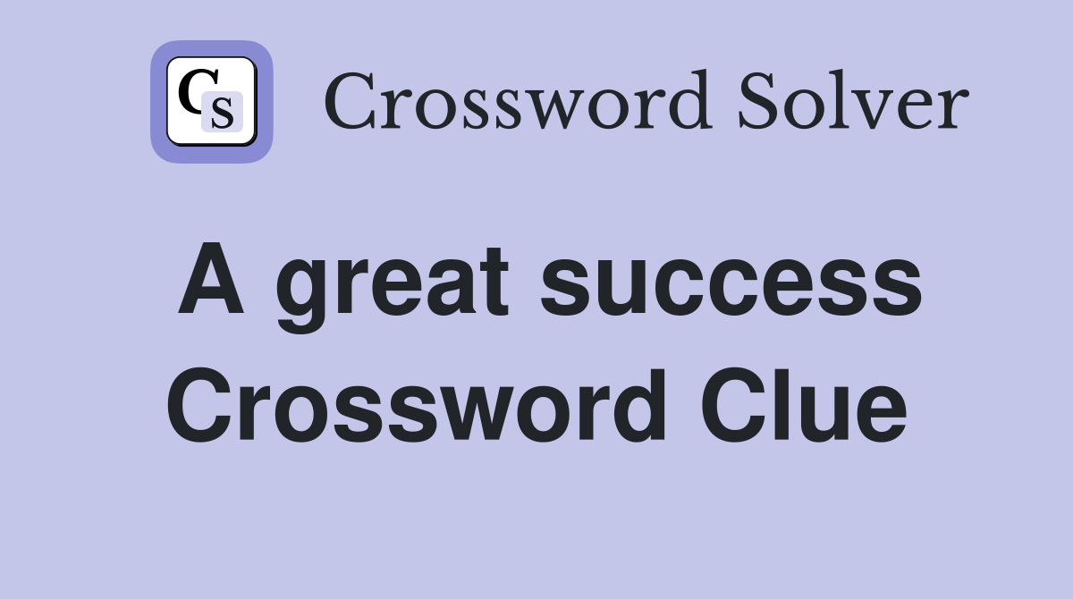 A great success Crossword Clue