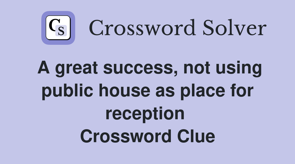 A great success, not using public house as place for reception  Crossword Clue