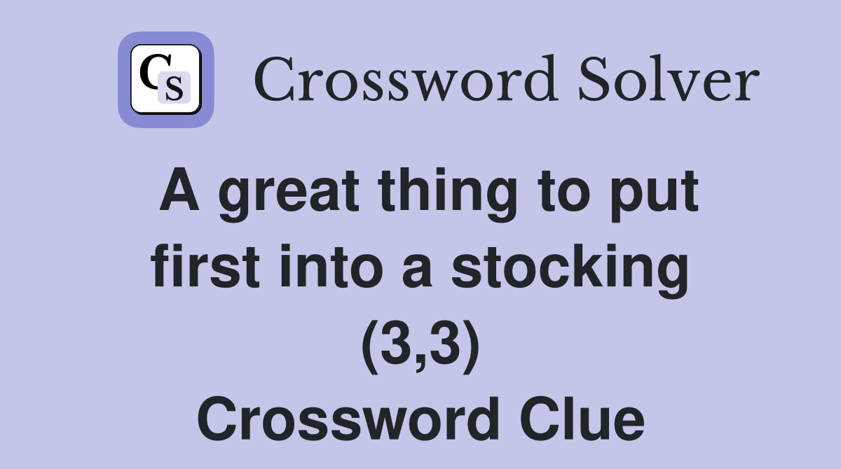 A great thing to put first into a stocking (3,3) Crossword Clue