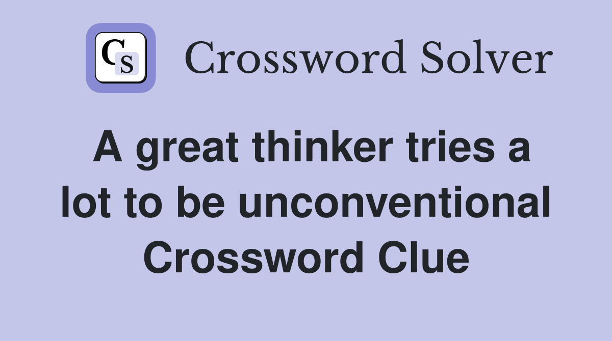 A great thinker tries a lot to be unconventional Crossword Clue