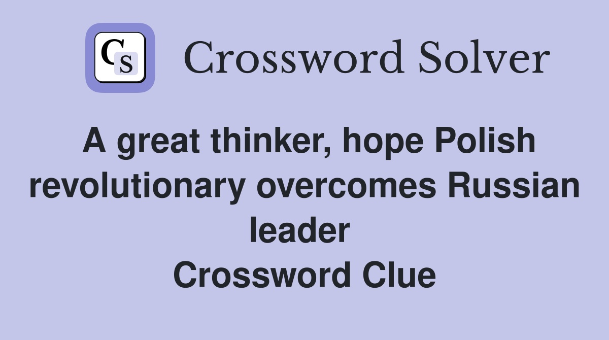 A great thinker, hope Polish revolutionary overcomes Russian leader  Crossword Clue