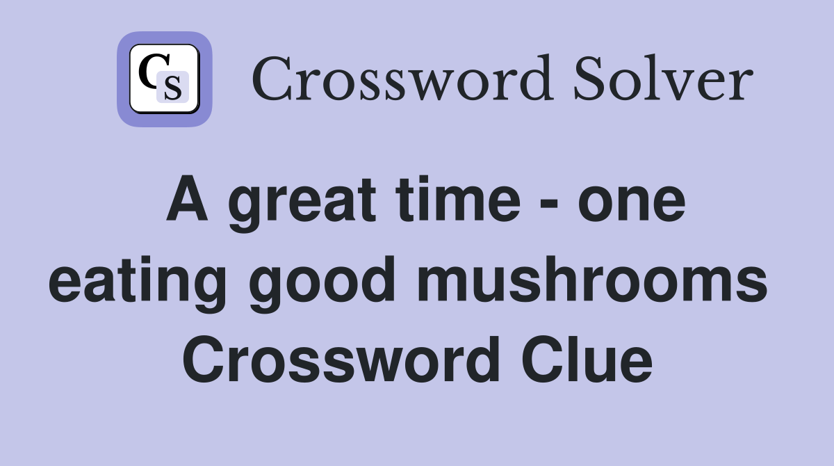 A great time - one eating good mushrooms  Crossword Clue