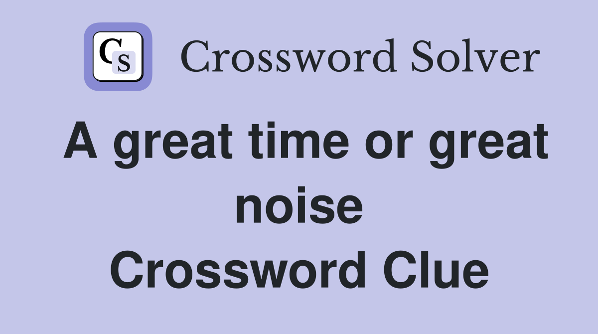 A great time or great noise Crossword Clue
