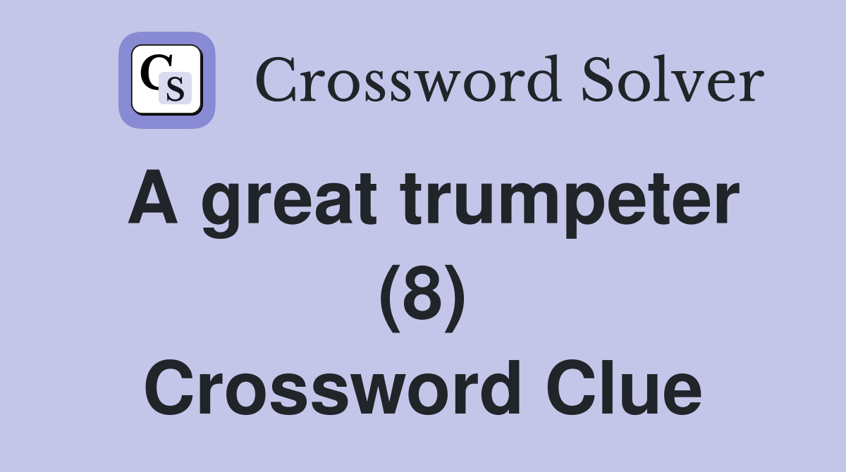 A great trumpeter (8) Crossword Clue